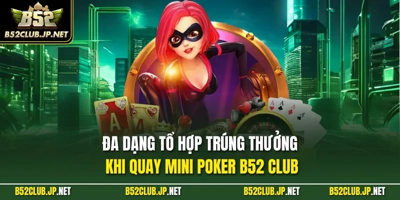 Đa dạng tổ hợp trúng thưởng khi quay Mini Poker B52 CLUB