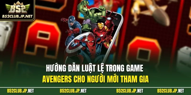 Hướng dẫn luật lệ trong game Avengers cho người mới tham gia