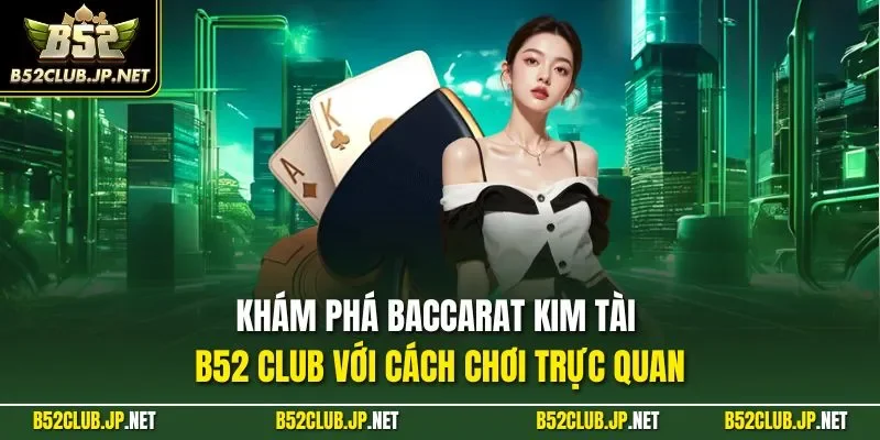 Khám phá baccarat kim tài B52 CLUB với cách chơi trực quan