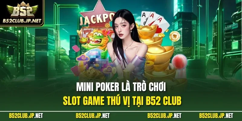 Mini Poker là trò chơi slot game thú vị tại B52 CLUB