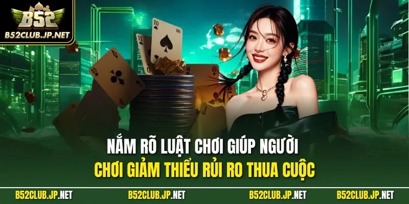Nắm rõ luật chơi giúp người chơi giảm thiểu rủi ro thua cuộc