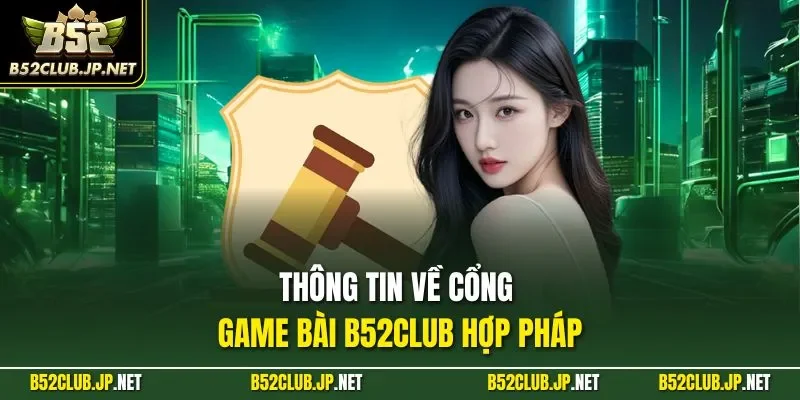Thông tin về cổng game bài B52CLUB hợp pháp