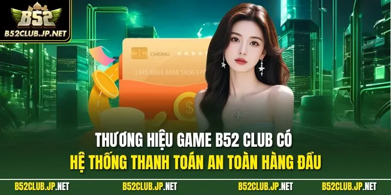 Thương hiệu game B52 CLUB có hệ thống thanh toán an toàn hàng đầu