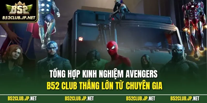 Tổng hợp kinh nghiệm Avengers B52 CLUB thắng lớn từ chuyên gia