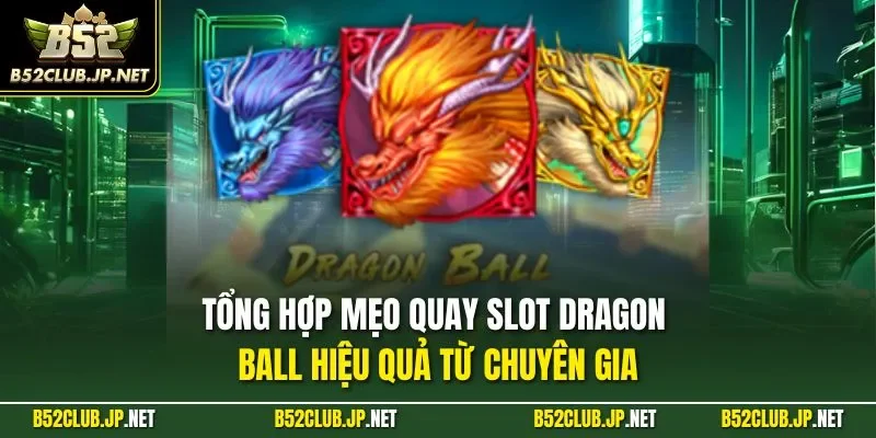 Tổng hợp mẹo quay slot Dragon Ball hiệu quả từ chuyên gia