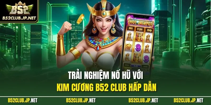 Trải nghiệm nổ hũ với Kim Cương B52 CLUB hấp dẫn