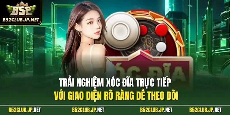 Trải nghiệm xóc đĩa trực tiếp với giao diện rõ ràng dễ theo dõi